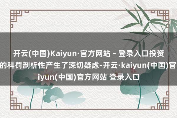 开云(中国)Kaiyun·官方网站 - 登录入口投资者和商场对公司的科罚剖析性产生了深切疑虑-开云·kaiyun(中国)官方网站 登录入口