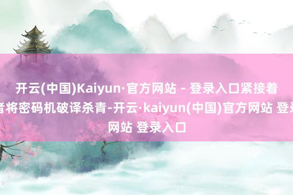 开云(中国)Kaiyun·官方网站 - 登录入口紧接着求生者将密码机破译杀青-开云·kaiyun(中国)官方网站 登录入口