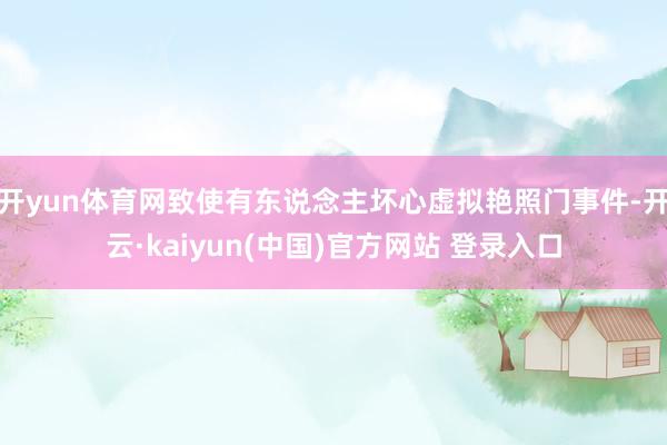 开yun体育网致使有东说念主坏心虚拟艳照门事件-开云·kaiyun(中国)官方网站 登录入口