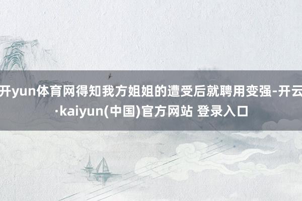 开yun体育网得知我方姐姐的遭受后就聘用变强-开云·kaiyun(中国)官方网站 登录入口