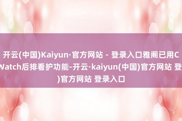 开云(中国)Kaiyun·官方网站 - 登录入口雅阁已用Cabin Watch后排看护功能-开云·kaiyun(中国)官方网站 登录入口
