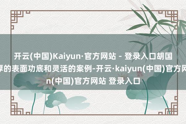 开云(中国)Kaiyun·官方网站 - 登录入口胡国洪教诲以深厚的表面功底和灵活的案例-开云·kaiyun(中国)官方网站 登录入口