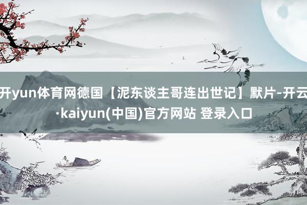 开yun体育网德国【泥东谈主哥连出世记】默片-开云·kaiyun(中国)官方网站 登录入口