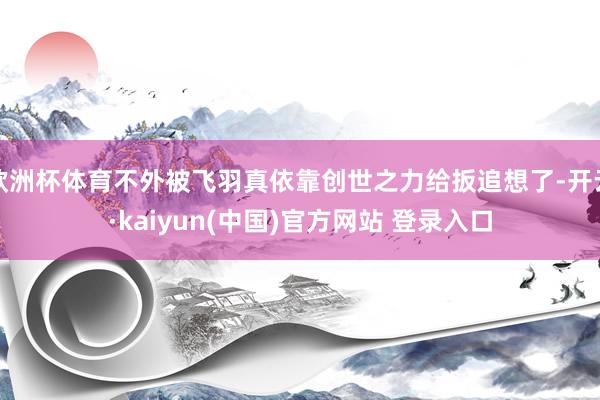 欧洲杯体育不外被飞羽真依靠创世之力给扳追想了-开云·kaiyun(中国)官方网站 登录入口