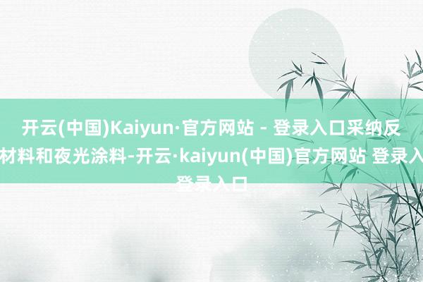 开云(中国)Kaiyun·官方网站 - 登录入口采纳反光材料和夜光涂料-开云·kaiyun(中国)官方网站 登录入口