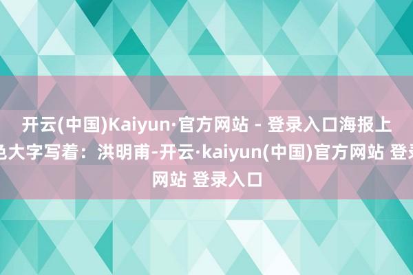 开云(中国)Kaiyun·官方网站 - 登录入口海报上的红色大字写着:洪明甫-开云·kaiyun(中国)官方网站 登录入口