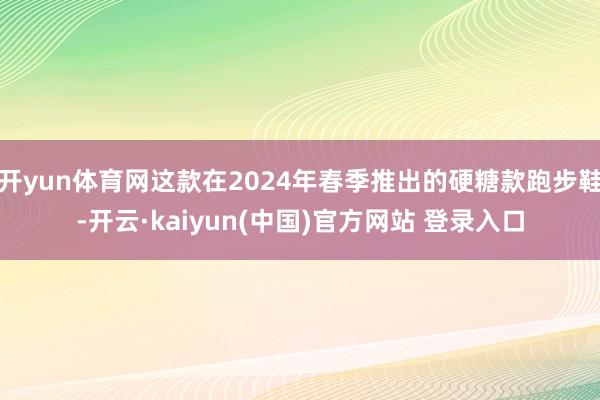 开yun体育网这款在2024年春季推出的硬糖款跑步鞋-开云·kaiyun(中国)官方网站 登录入口