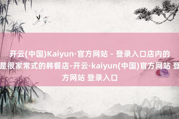 开云(中国)Kaiyun·官方网站 - 登录入口店内的立场即是很家常式的韩餐店-开云·kaiyun(中国)官方网站 登录入口