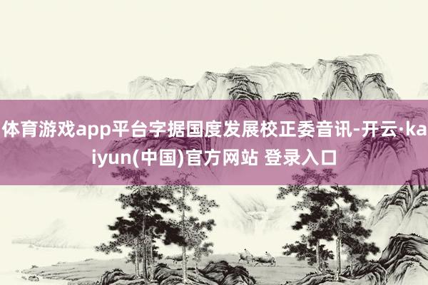 体育游戏app平台字据国度发展校正委音讯-开云·kaiyun(中国)官方网站 登录入口