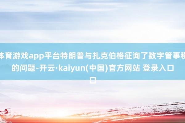 体育游戏app平台特朗普与扎克伯格征询了数字管事税的问题-开云·kaiyun(中国)官方网站 登录入口