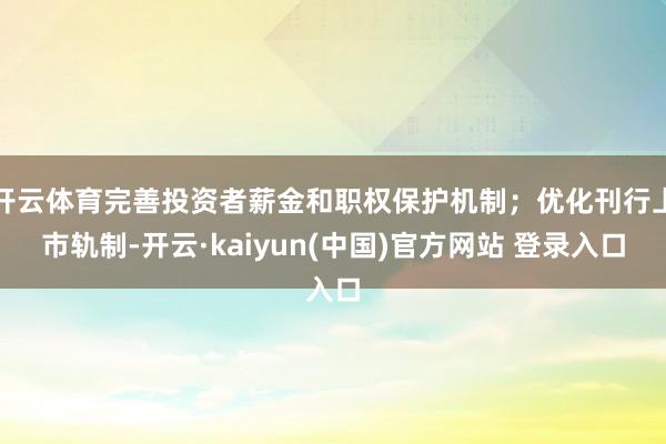 开云体育完善投资者薪金和职权保护机制；优化刊行上市轨制-开云·kaiyun(中国)官方网站 登录入口